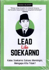 Image of Lead Like Soekarno: kalau Soekarno sukses memimpin, mengapa kita tidak?